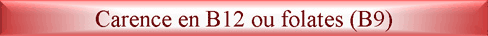 Carence en B12 et en folates